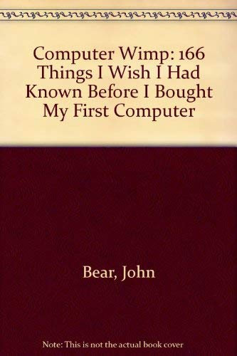 Computer Wimp: 166 Things I Wish I Had Known Before I Bought My First Computer