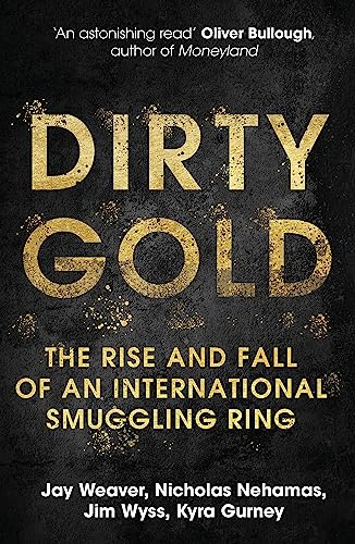 Dirty Gold: A gripping non-fiction thriller about the rise and fall of an international smuggling ring