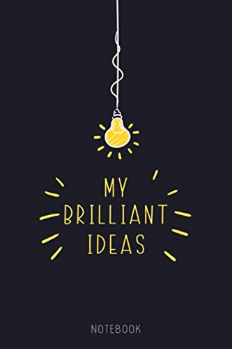 My Brilliant Ideas: Funny Cover Gift Present,: Notebook, Journal, Diary For All Occasions (120 Pages, Blank Lined, 6 x 9)