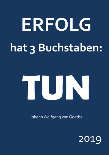 Kalender 2019 Erfolg hat 3 Buchstaben: TUN (Goethe): Wochenplaner DIN A5 (1 Woche pro Doppelseite)
