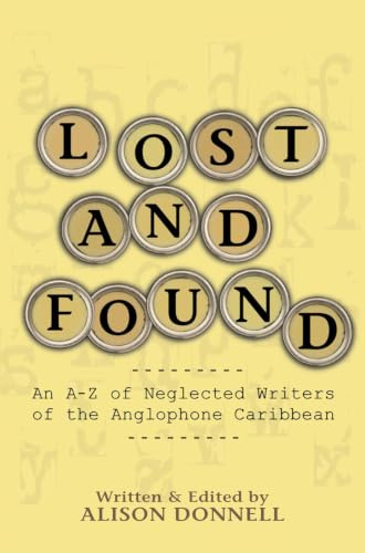 Lost and Found: An A-Z of Neglected Writers from the English-speaking Caribbean: An A-Z of Neglected Writers of the Anglophone Caribbean
