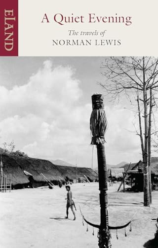 A Quiet Evening: The Travels of Norman Lewis (Eland Classic)