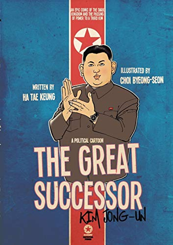 The Great Successor Kim Jong Un: a Political Cartoon, an Epic Comic of the Dark Kingdom and the Passing of Power to a Third Kim