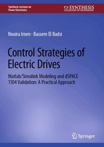 Control Strategies of Electric Drives: MATLAB/Simulink Modeling and dSPACE 1104 Validation: A Practical Approach (Synthesis Lectures on Power Electronics)