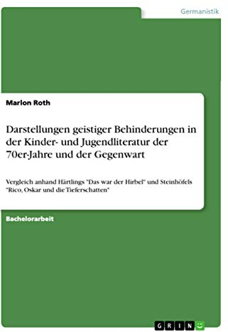 Darstellungen geistiger Behinderungen in der Kinder- und Jugendliteratur der 70er-Jahre und der Gegenwart: Vergleich anhand Härtlings Das war der ... Rico, Oskar und die Tieferschatten