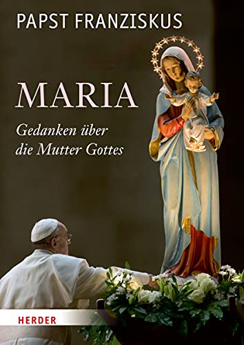 Maria: Gedanken über die Mutter Gottes