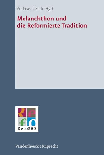 Melanchthon und die Reformierte Tradition (Refo500 Academic Studies (R5AS))