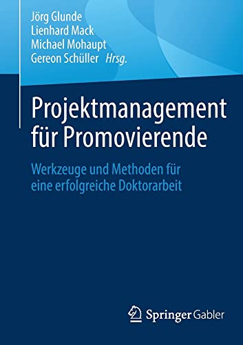 Projektmanagement für Promovierende: Werkzeuge und Methoden für eine erfolgreiche Doktorarbeit