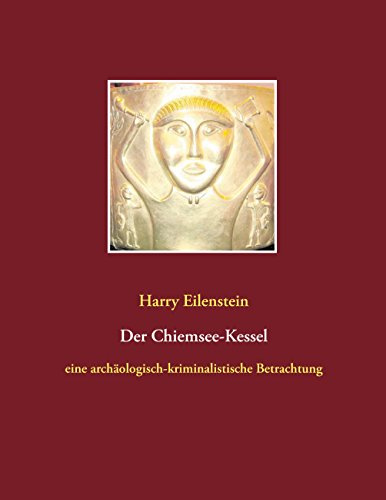 Der Chiemsee-Kessel: eine archäologisch-kriminalistische Betrachtung