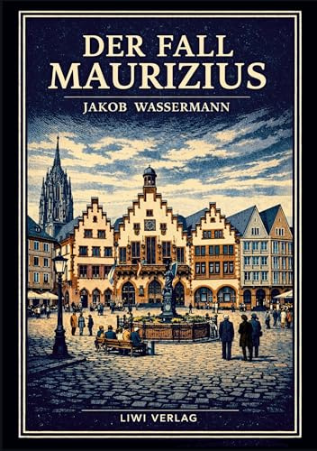 Jakob Wassermann: Der Fall Maurizius. Vollständige Neuausgabe: Der große Roman über Wahrheit, Macht und das Gesetz