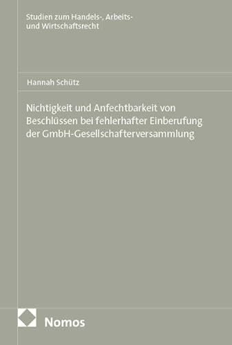Nichtigkeit und Anfechtbarkeit von Beschlüssen bei fehlerhafter Einberufung der GmbH-Gesellschafterversammlung (Studien zum Handels-, Arbeits- und Wirtschaftsrecht)