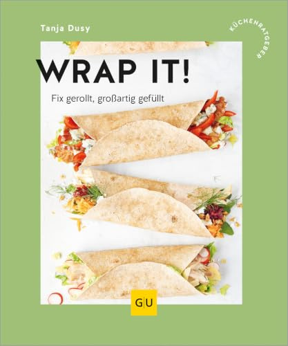 Wrap it!: Schnelle Rezepte mit Tortillas - von deftigen Burritos bis zu knusprigen Quesadillas