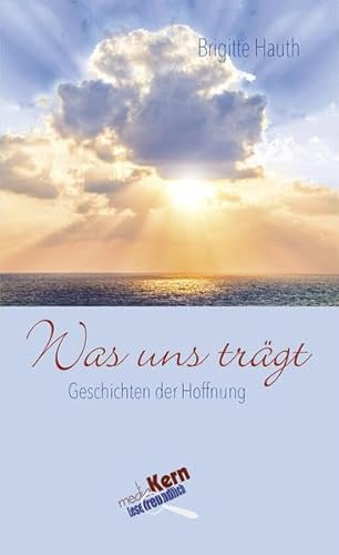 Was uns trägt: Geschichten der Hoffnung