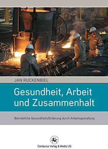 Gesundheit, Arbeit und Zusammenhalt: Betriebliche Gesundheitsförderung durch Arbeitsgestaltung (Soziologische Studien, Band 45)