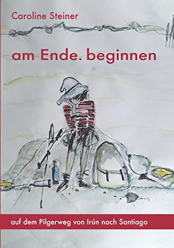 am Ende. beginnen: auf dem Pilgerweg von Irún nach Santiago