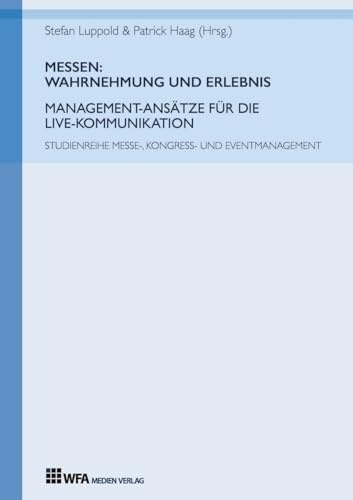 Messen: Wahrnehmung und Erlebnis: Management-Ansätze für die Live-Kommunikation (Studienreihe Messe-, Kongress- und Eventmanagement: (ehem. Studienreihe Messemanagement))
