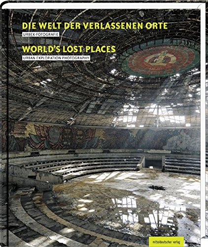 Die Welt der verlassenen Orte/Worlds Lost Places: Urbex-Fotografie