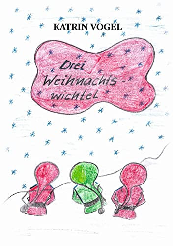Die drei Weihnachtswichtel: Eine kleine Weihnachtgeschichte