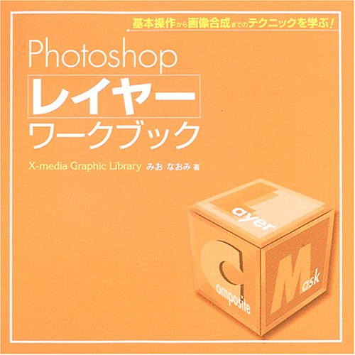 Photoshopレイヤーワークブック―基本操作から画像合成までのテクニックを学ぶ! (X‐media Graphic Library)