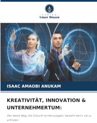KREATIVITÄT, INNOVATION & UNTERNEHMERTUM:: Der beste Weg, die Zukunft vorherzusagen, besteht darin, sie zu erfinden