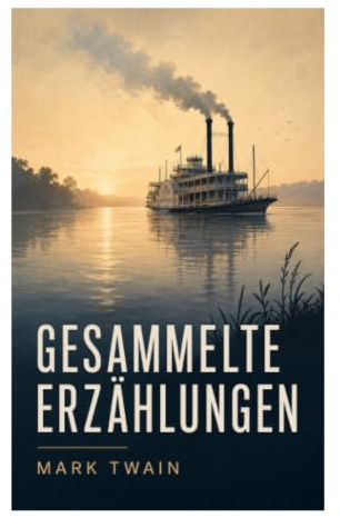 Gesammelte Erzählungen: Satirische Kurzprosa über Mississippi-Leben, Südstaatenmilieu und die Komik bürgerlicher Selbsttäuschung