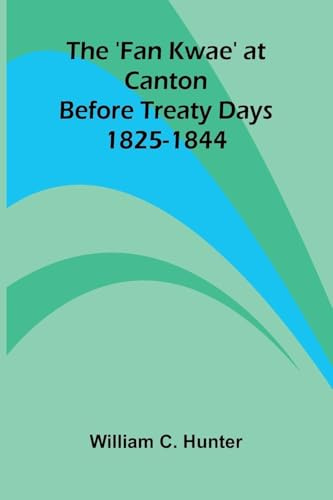 The 'Fan Kwae' at Canton Before Treaty Days 1825-1844