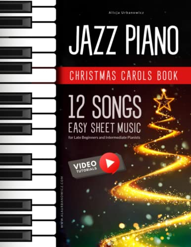 Jazz Piano Christmas Carols Book I 12 Songs Easy Sheet Music for Late Beginners and Intermediate Pianists: Video Tutorials I Carol of the Bells I Deck ... I Silent Night I The First Noel and more