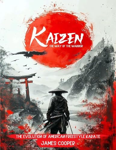 KAIZEN: The Way of the Warrior: The Evolution of American Freestyle Karate