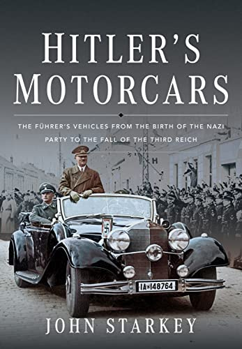 Hitler's Motorcars: The Fhrer's Vehicles From the Birth of the Nazi Party to the Fall of the Third Reich: The Führer's Vehicles From the Birth of the Nazi Party to the Fall of the Third Reich