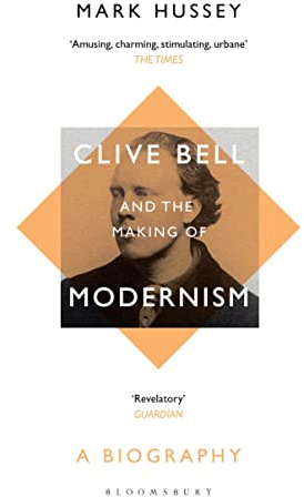 Clive Bell and the Making of Modernism: A Biography