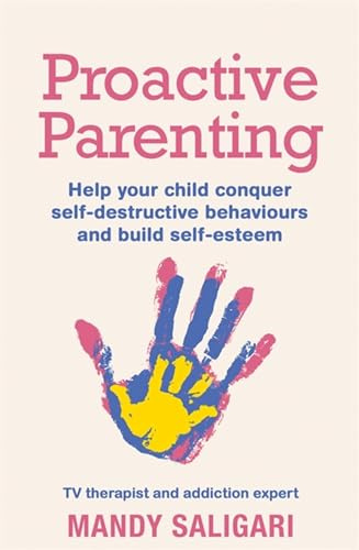 Proactive Parenting: Help your child conquer self-destructive behaviours and build self-esteem