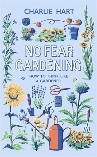No Fear Gardening: How To Think Like a Gardener