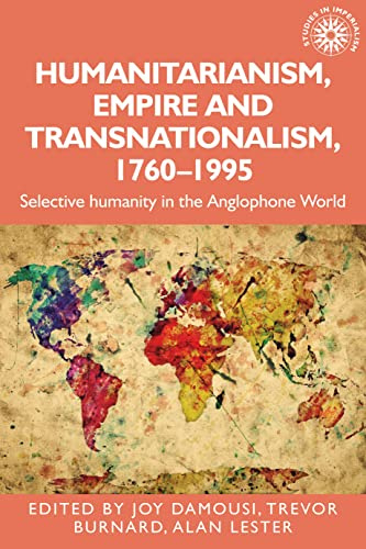 Humanitarianism, empire and transnationalism, 1760-1995: Selective Humanity in the Anglophone World: 198 (Studies in Imperialism)
