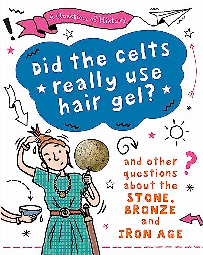 Did the Celts use hair gel? And other questions about the Stone, Bronze and Iron Ages (A Question of History)