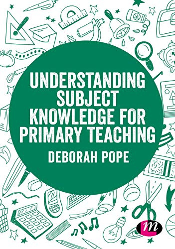 Understanding Subject Knowledge for Primary Teaching (Exploring the Primary Curriculum)
