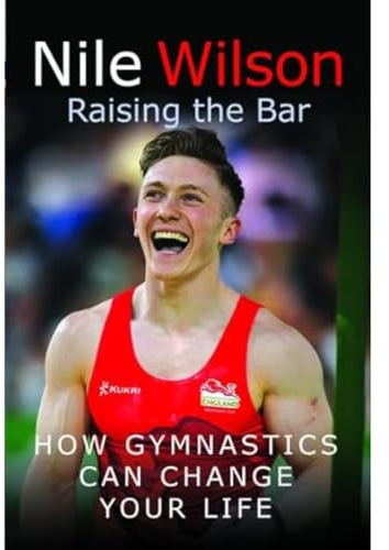 Nile Wilson Raising the Bar: How Gymnastics Can Change Your Life