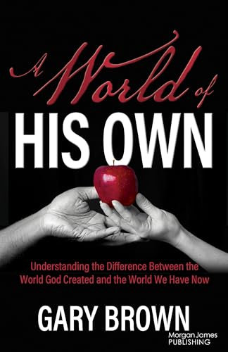 A World of His Own: Understanding the Difference Between the World God Created and the World We Have Now