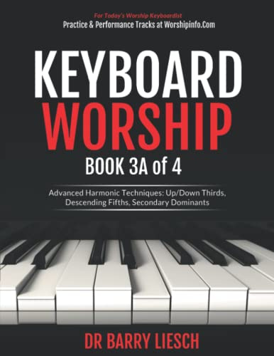 Keyboard Worship Book 3A of 4 Advanced Harmonic Techniques: Up/Down Thirds, Descending Fifths, Secondary Dominants