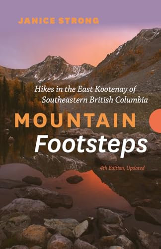 Mountain Footsteps Hikes in the East Kootenay of Southeastern British Columbia – 4th Edition, Updated