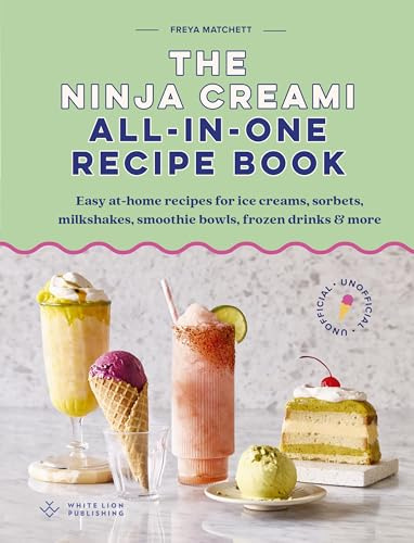 The Ninja Creami All-In-One Recipe Book: Easy at-home recipes for ice creams, sorbets, milkshakes, smoothie bowls, frozen drinks & more