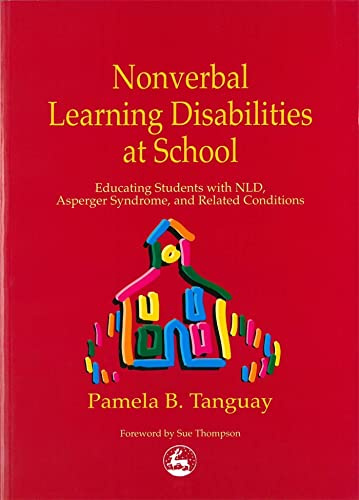 Nonverbal Learning Disabilities at School: Educating Students with NLD, Asperger Syndrome, and Related Conditions