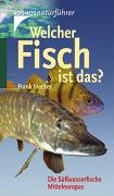 Welcher Fisch ist das?: Die Süsswasserfische Mitteleuropas
