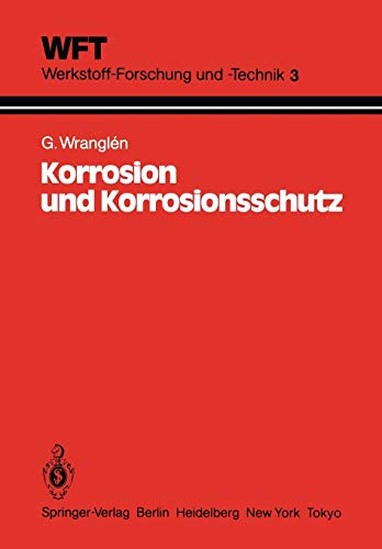 Korrosion und Korrosionsschutz: Grundlagen, Vorgänge, Schutzmaßnahmen, Prüfung (WFT Werkstoff-Forschung und -Technik, 3, Band 3)