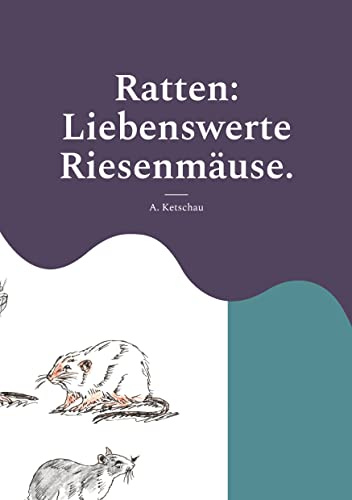 Ratten: Liebenswerte Riesenmäuse.: Kleiner Ratgeber für Rattenfreunde.