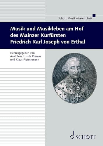 Musik und Musikleben am Hof des Mainzer Kurfürsten Friedrich Karl Joseph von Erthal: herausgegeben von Axel Beer, Ursula Kramer und Klaus Pietschmann. ... Mittelrheinischen Musikgeschichte, Band 48)