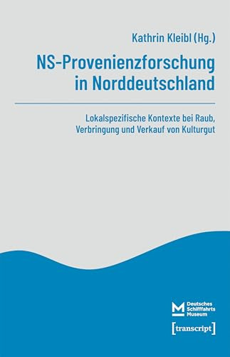 NS-Provenienzforschung in Norddeutschland: Lokalspezifische Kontexte bei Raub, Verbringung und Verkauf von Kulturgut (Tagungsberichte des Deutschen Schifffahrtsmuseums)