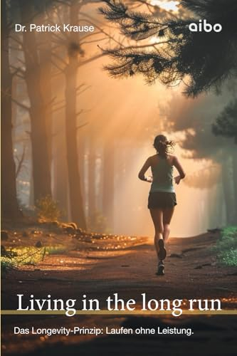 Living in the long run: Das Longevity-Prinzip: Laufen ohne Leistung.