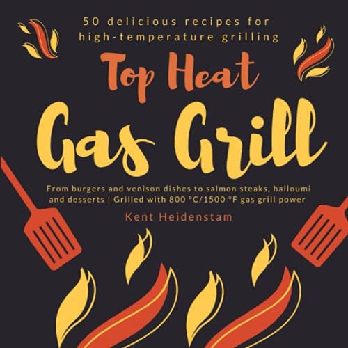 Top Heat Gas Grill - 50 delicious recipes for high-temperature grilling: From burgers and venison dishes to salmon steaks, halloumi and desserts | Grilled with 800 °C/1500 °F gas grill power