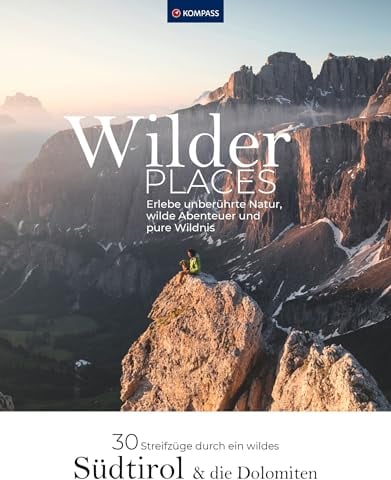 Wilder Places - 30 Streifzüge durch ein wildes Südtirol & Dolomiten: Erlebe unberührte Natur, wilde Abenteuer und pure Wildnis (KOMPASS Funktionaler Bildband, Band 1552)