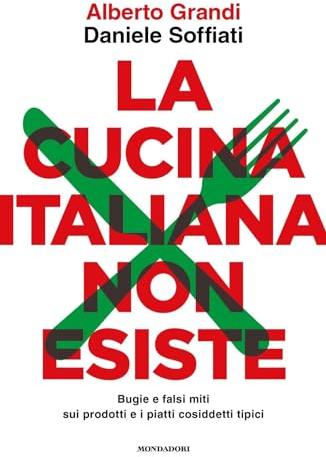 La cucina italiana non esiste. Bugie e falsi miti sui prodotti e i piatti cosiddetti tipici